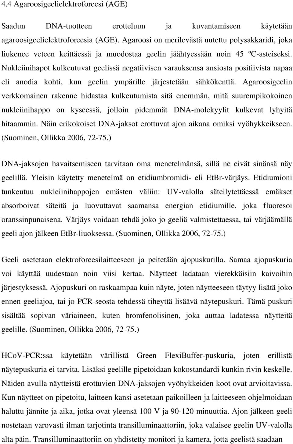 Nukleiinihapot kulkeutuvat geelissä negatiivisen varauksensa ansiosta positiivista napaa eli anodia kohti, kun geelin ympärille järjestetään sähkökenttä.