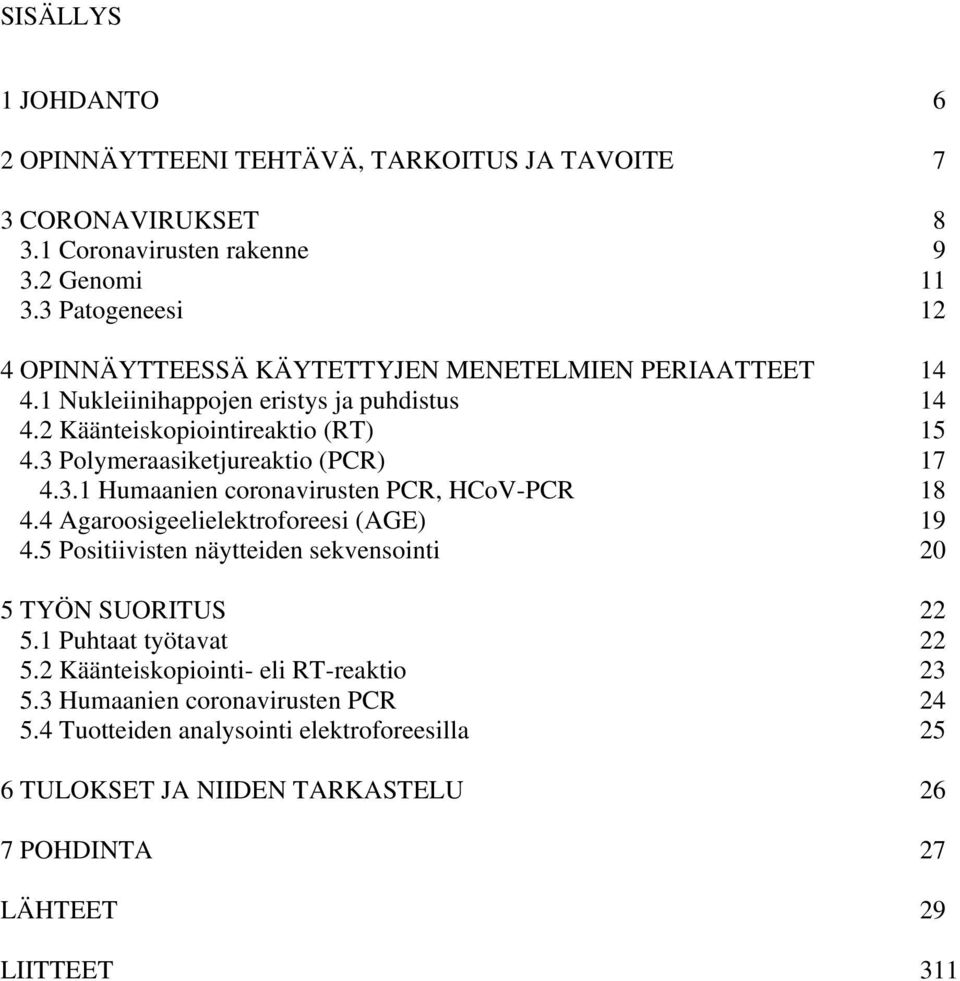 3 Polymeraasiketjureaktio (PCR) 17 4.3.1 Humaanien coronavirusten PCR, HCoV-PCR 18 4.4 Agaroosigeelielektroforeesi (AGE) 19 4.