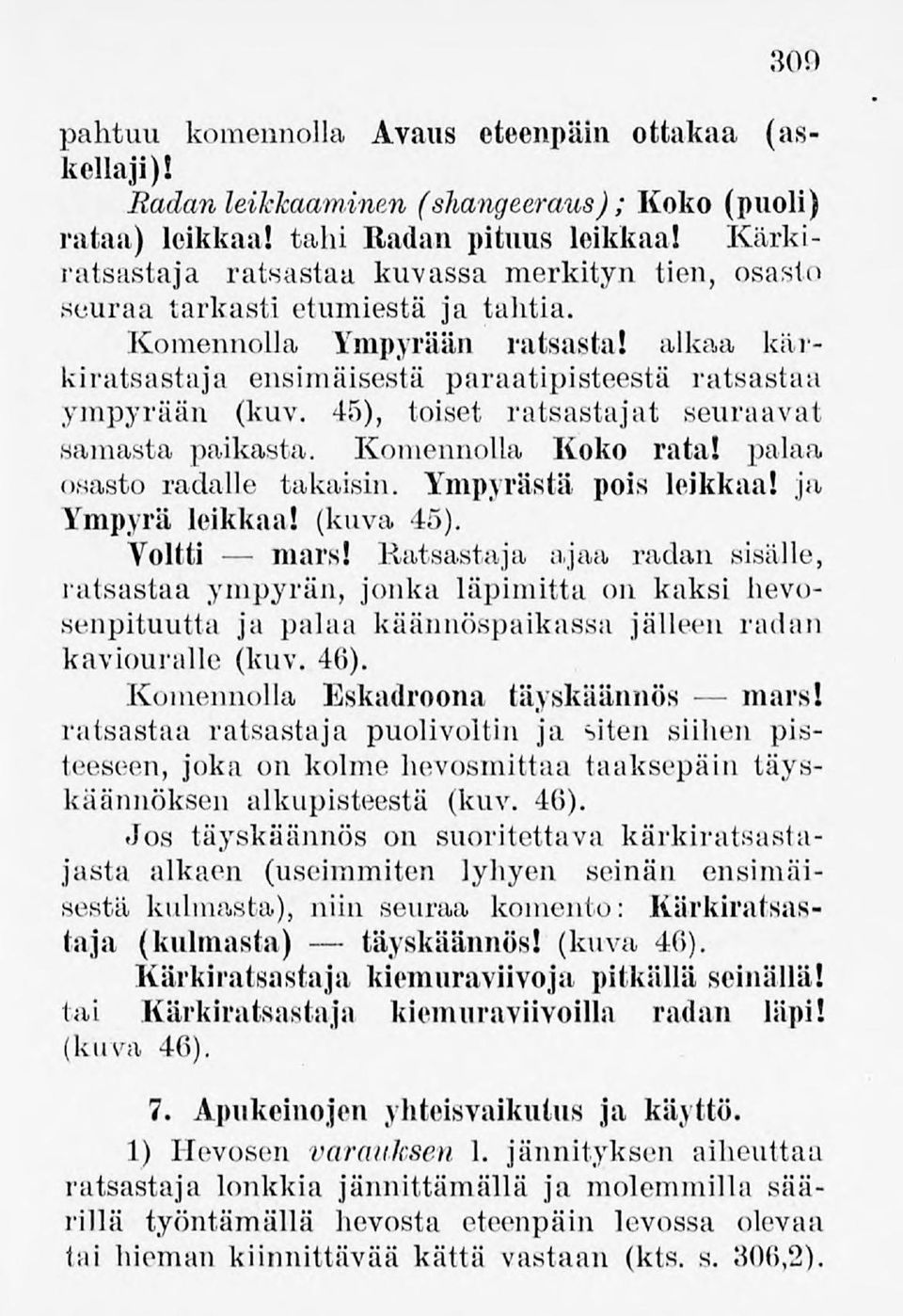 45), toiset ratsastajat seuraavat samasta paikasta. Komennolla Koko rata! palaa osasto radalle takaisin. Ympyrästä pois leikkaa! ja Ympyrä leikkaa! (kuva 45). Voltti mars!