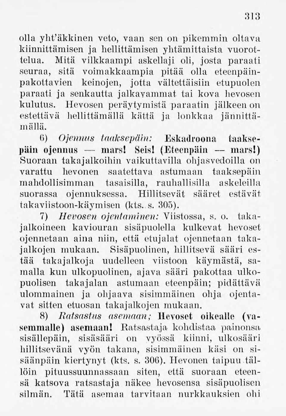 kulutus. Hevosen peräytymistä paraatin jälkeenon estettävä hellittämällä kättä ja lonkkaa jännittämällä. 6) Ojennus taaksepäin: Eskadroona taaksepäin ojennus mars! Seis! (Eteenpäin mars!