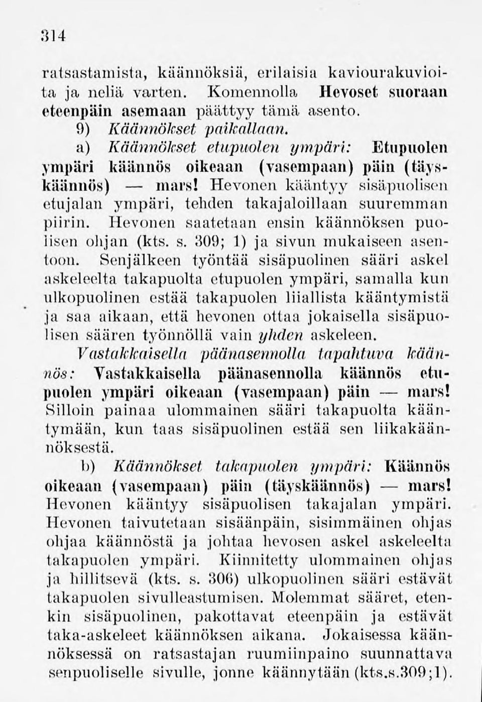 Hevonen saatetaan ensin käännöksen puolisen ohjan (kts. s. 309; 1) ja sivun mukaiseen asentoon.