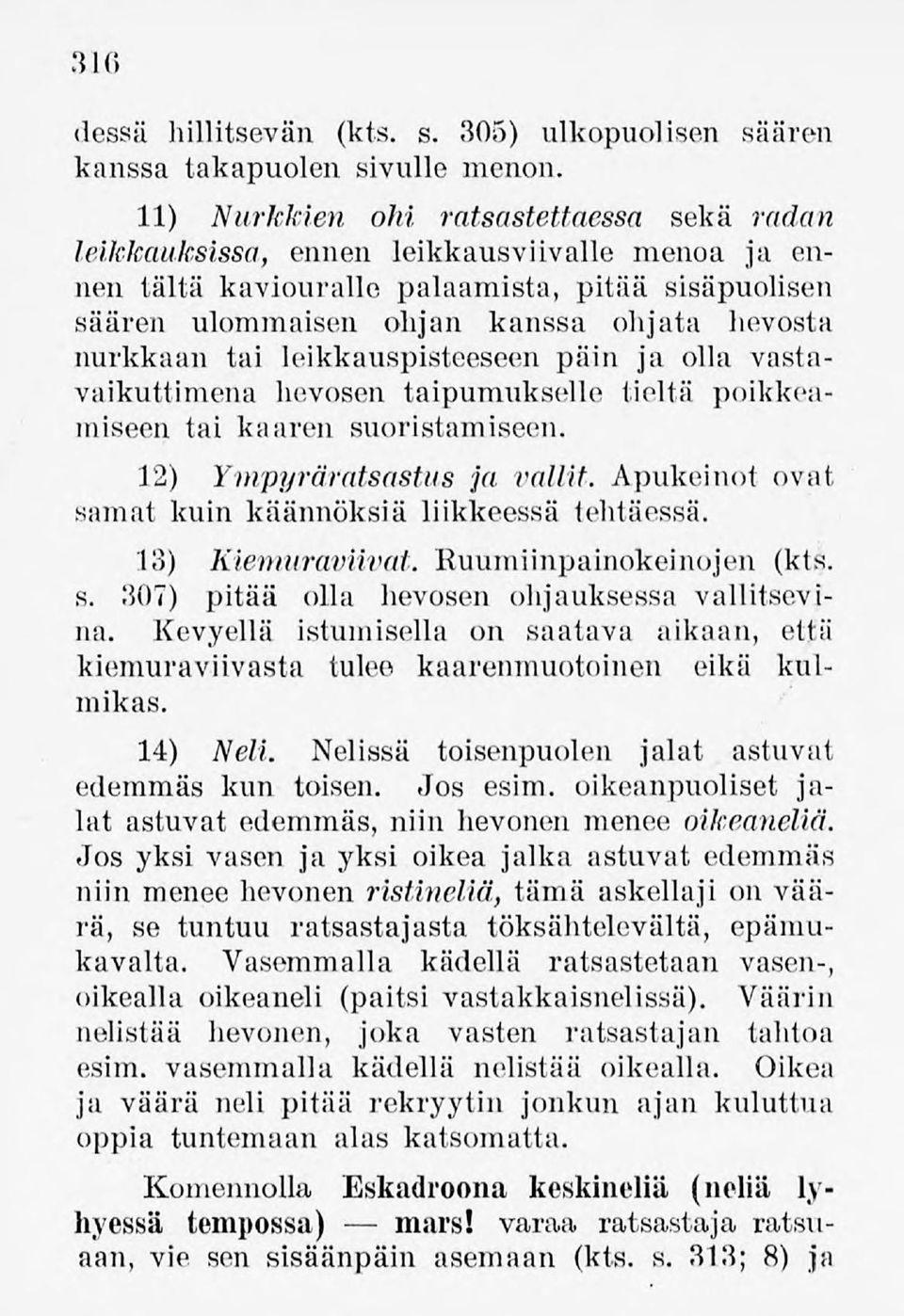 nurkkaan tai leikkauspisteeseen päin ja olla vastavaikuttimena hevosen taipumukselle tieltä poikkeamiseen tai kaaren suoristamiseen. 12) Ympyräratsastus ja. vallit.