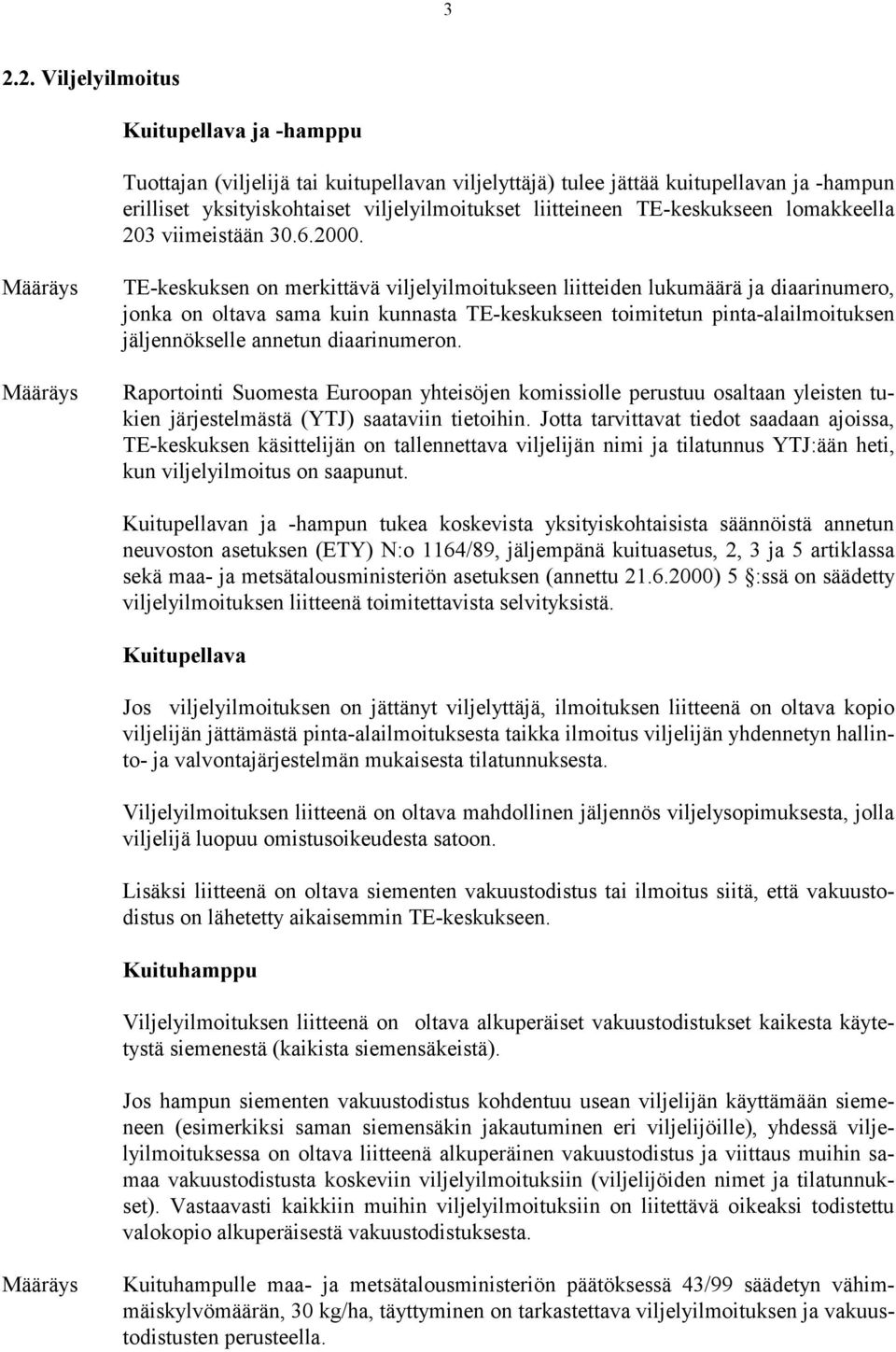 TE-keskuksen on merkittävä viljelyilmoitukseen liitteiden lukumäärä ja diaarinumero, jonka on oltava sama kuin kunnasta TE-keskukseen toimitetun pinta-alailmoituksen jäljennökselle annetun