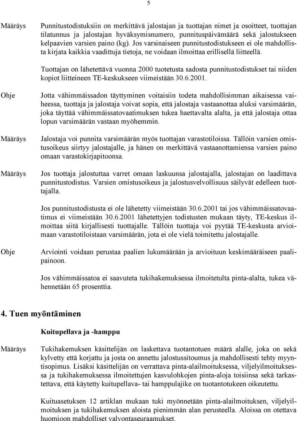 Tuottajan on lähetettävä vuonna 2000 tuotetusta sadosta punnitustodistukset tai niiden kopiot liitteineen TE-keskukseen viimeistään 30.6.2001.