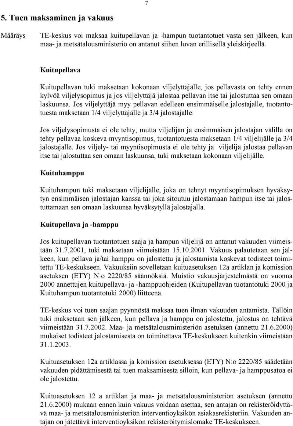 Jos viljelyttäjä myy pellavan edelleen ensimmäiselle jalostajalle, tuotantotuesta maksetaan 1/4 viljelyttäjälle ja 3/4 jalostajalle.