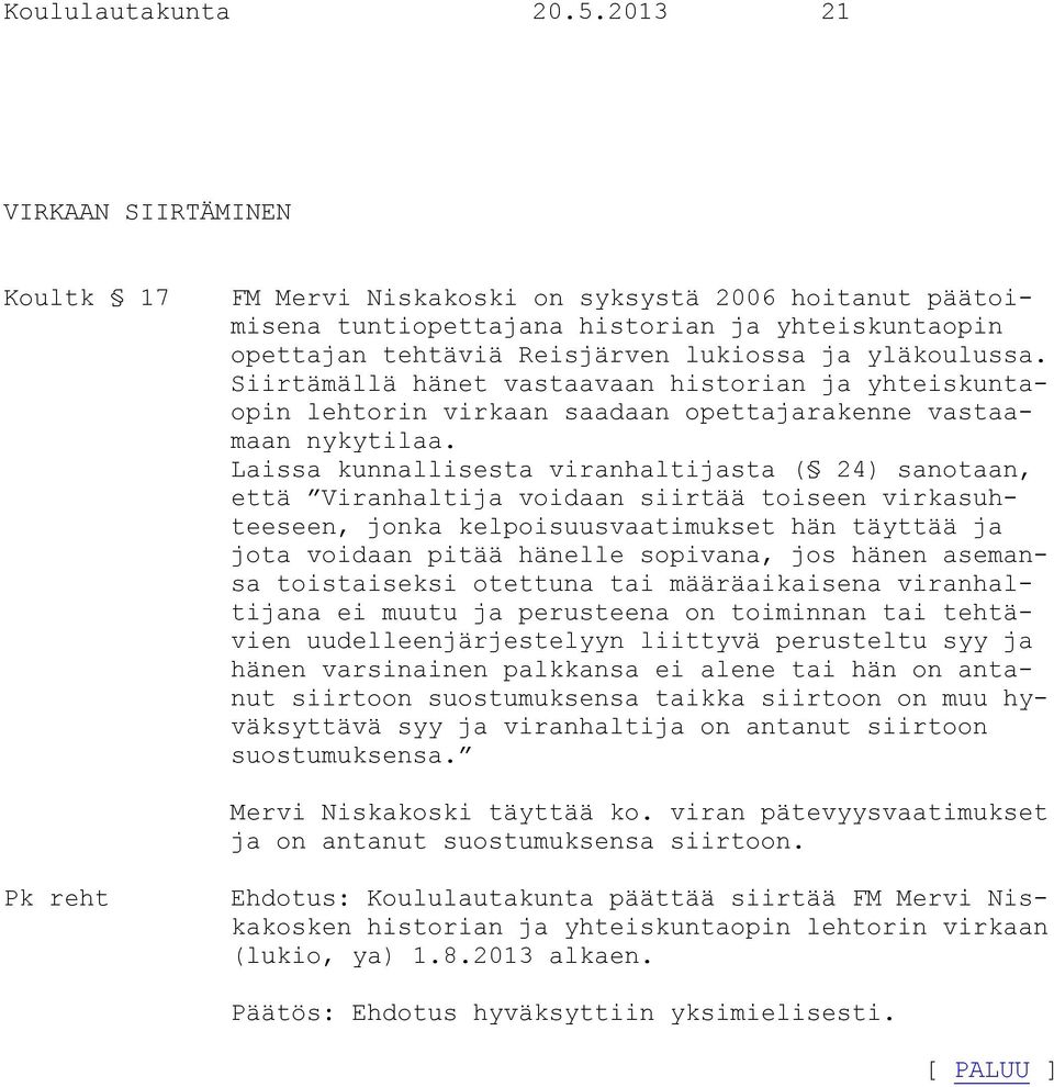 Siirtämällä hänet vastaavaan historian ja yhteiskuntaopin lehtorin virkaan saadaan opettajarakenne vastaamaan nykytilaa.