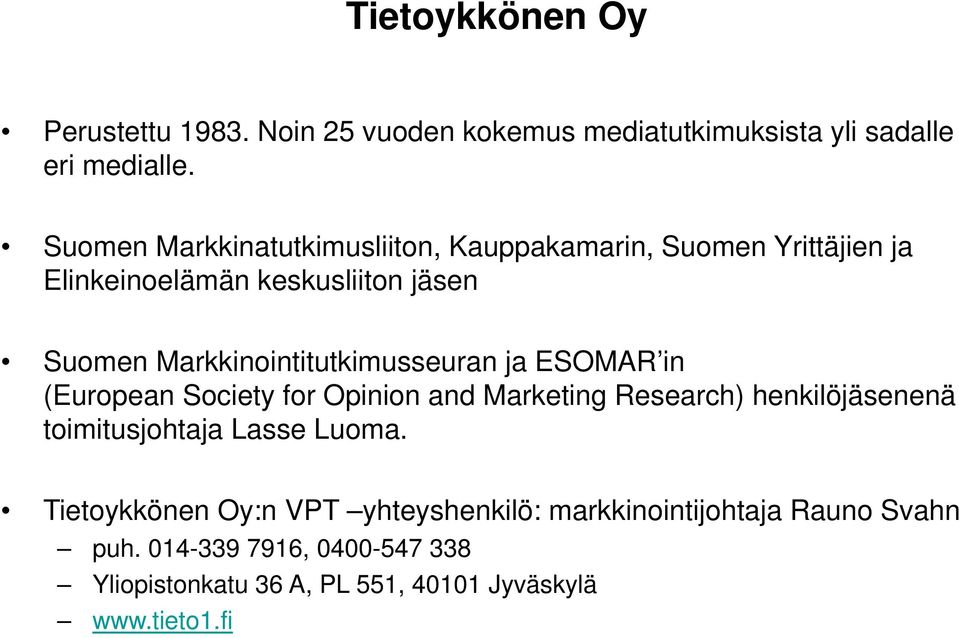 Markkinointitutkimusseuran ja ESOMAR in (European Society for Opinion and Marketing Research) henkilöjäsenenä toimitusjohtaja