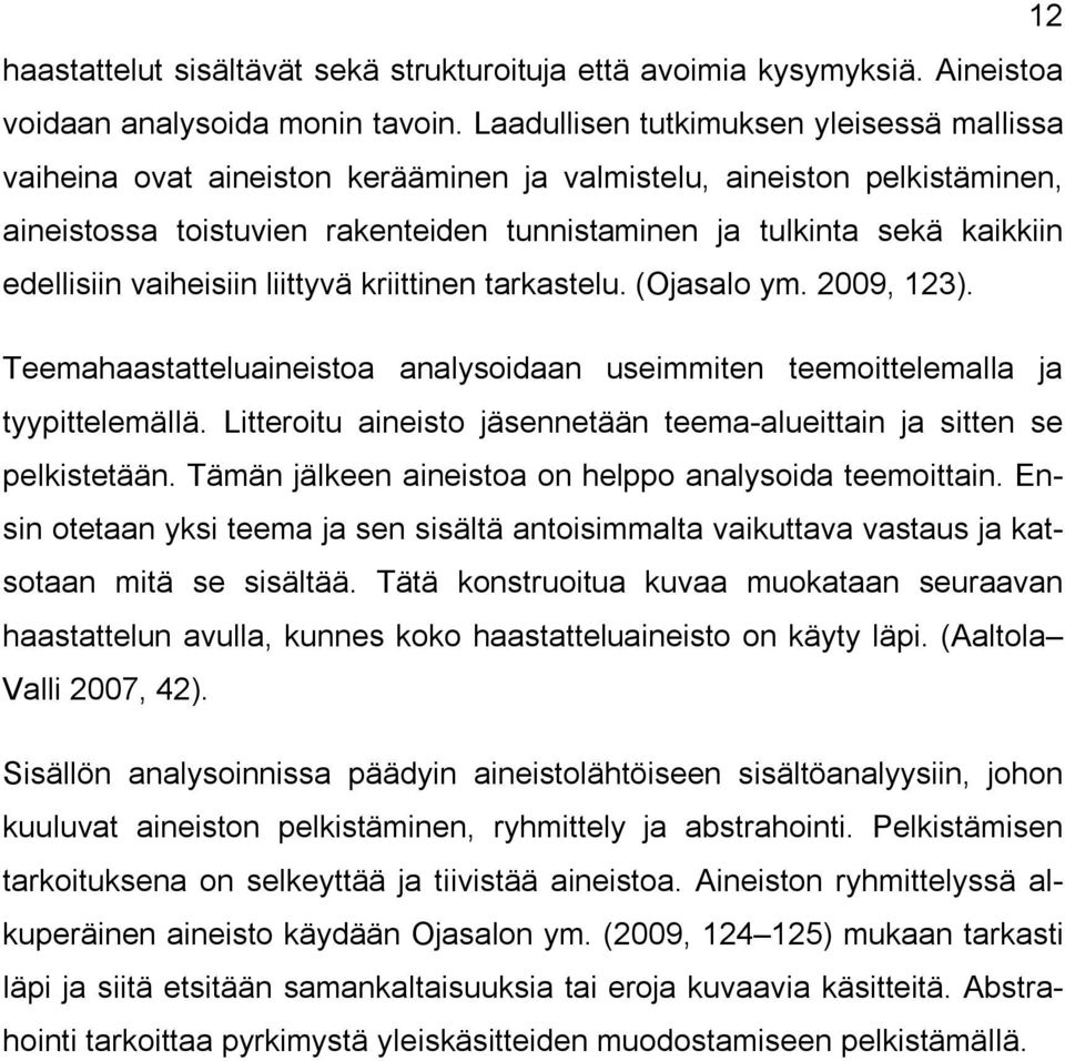 edellisiin vaiheisiin liittyvä kriittinen tarkastelu. (Ojasalo ym. 2009, 123). Teemahaastatteluaineistoa analysoidaan useimmiten teemoittelemalla ja tyypittelemällä.