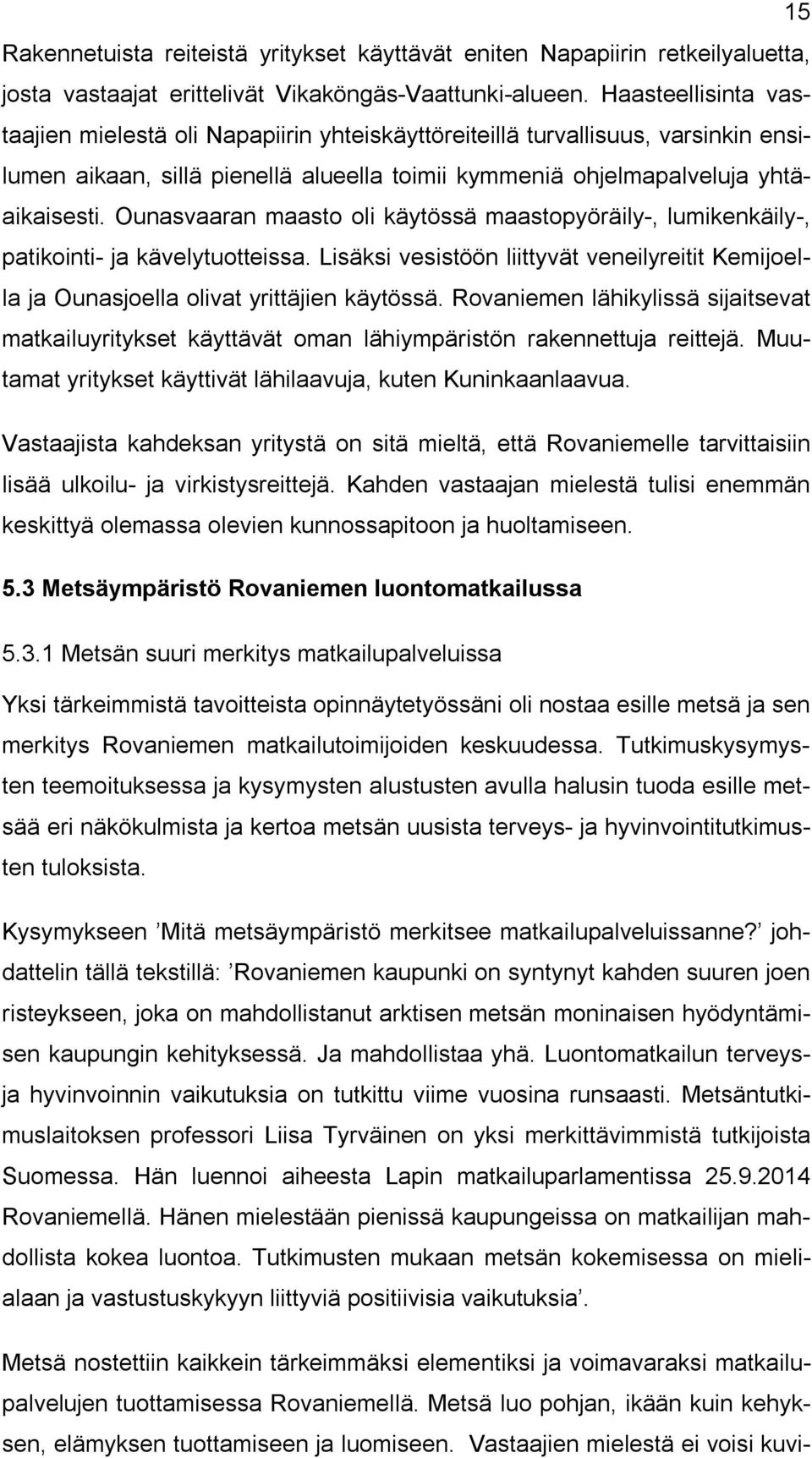 Ounasvaaran maasto oli käytössä maastopyöräily-, lumikenkäily-, patikointi- ja kävelytuotteissa. Lisäksi vesistöön liittyvät veneilyreitit Kemijoella ja Ounasjoella olivat yrittäjien käytössä.