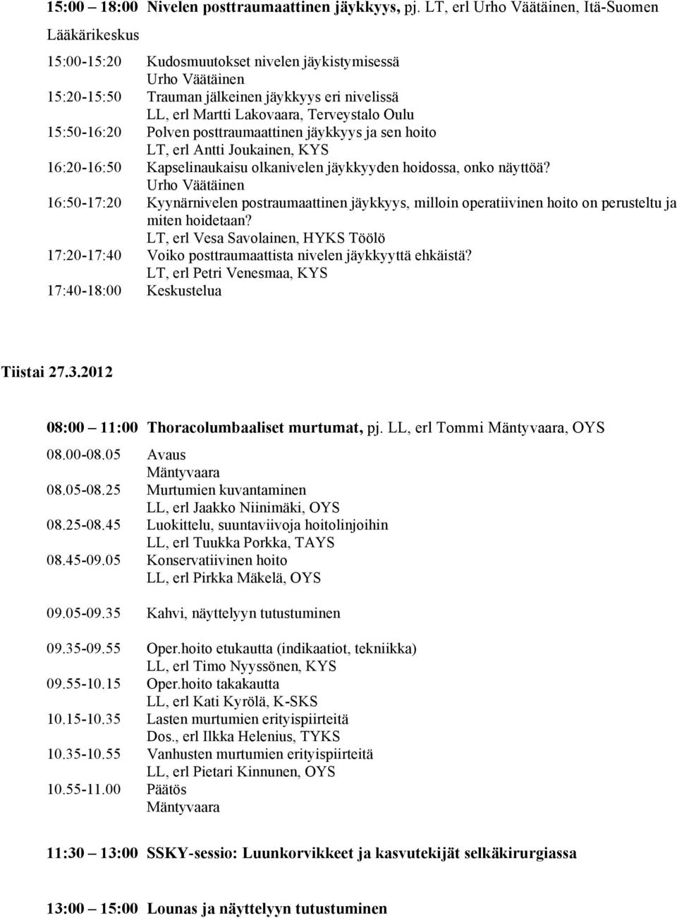 Terveystalo Oulu 15:50-16:20 Polven posttraumaattinen jäykkyys ja sen hoito LT, erl Antti Joukainen, KYS 16:20-16:50 Kapselinaukaisu olkanivelen jäykkyyden hoidossa, onko näyttöä?