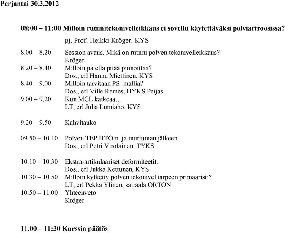 00 9.20 Kun MCL katkeaa LT, erl Juha Lumiaho, KYS 9.20 9.50 Kahvitauko 09.50 10.10 Polven TEP HTO:n ja murtuman jälkeen Dos., erl Petri Virolainen, TYKS 10.10 10.