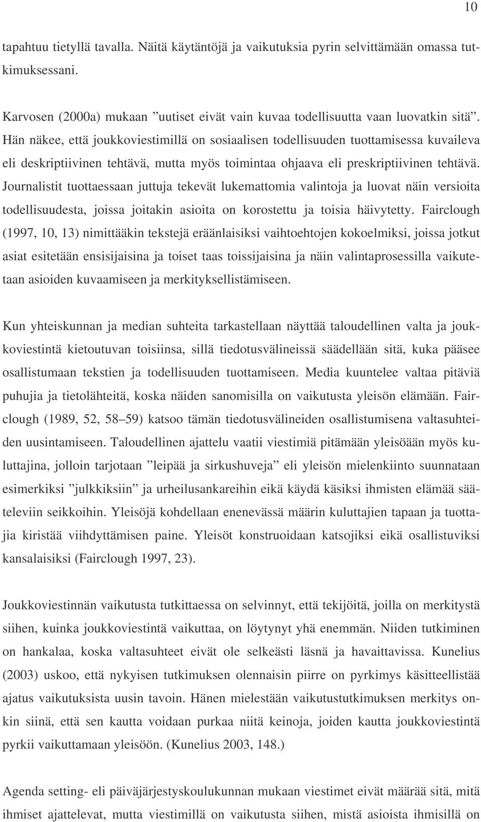 Journalistit tuottaessaan juttuja tekevät lukemattomia valintoja ja luovat näin versioita todellisuudesta, joissa joitakin asioita on korostettu ja toisia häivytetty.