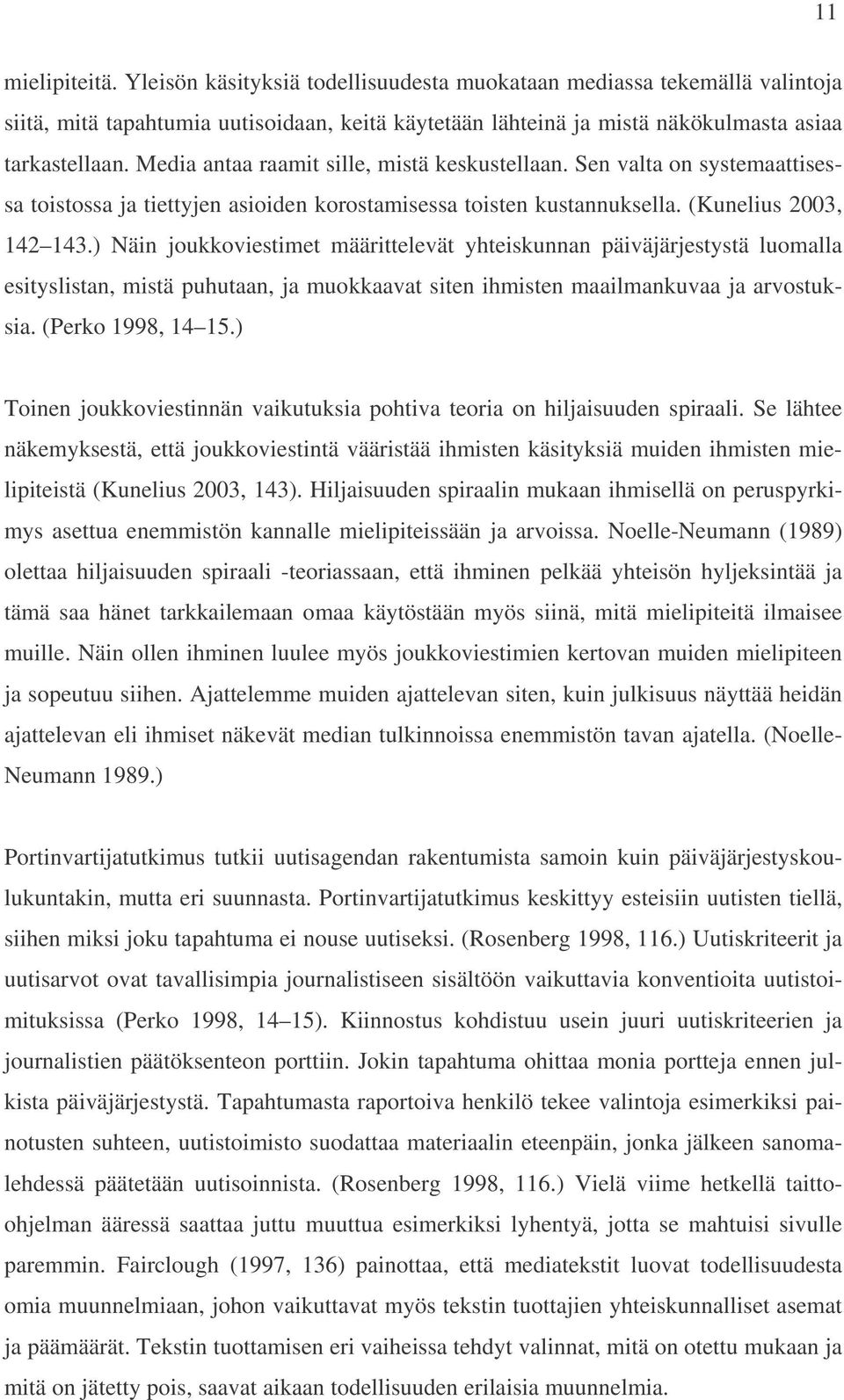 ) Näin joukkoviestimet määrittelevät yhteiskunnan päiväjärjestystä luomalla esityslistan, mistä puhutaan, ja muokkaavat siten ihmisten maailmankuvaa ja arvostuksia. (Perko 1998, 14 15.