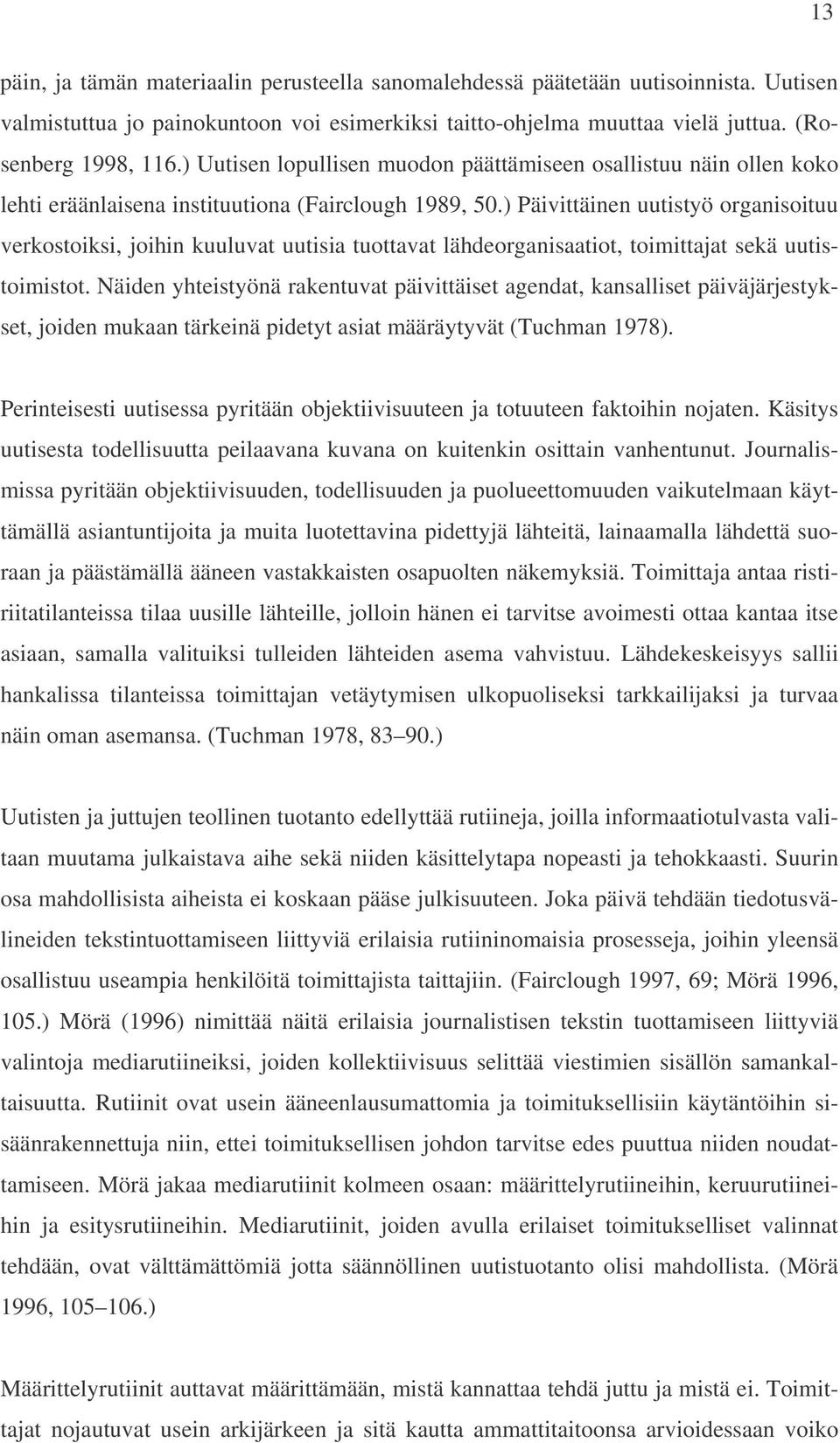 ) Päivittäinen uutistyö organisoituu verkostoiksi, joihin kuuluvat uutisia tuottavat lähdeorganisaatiot, toimittajat sekä uutistoimistot.