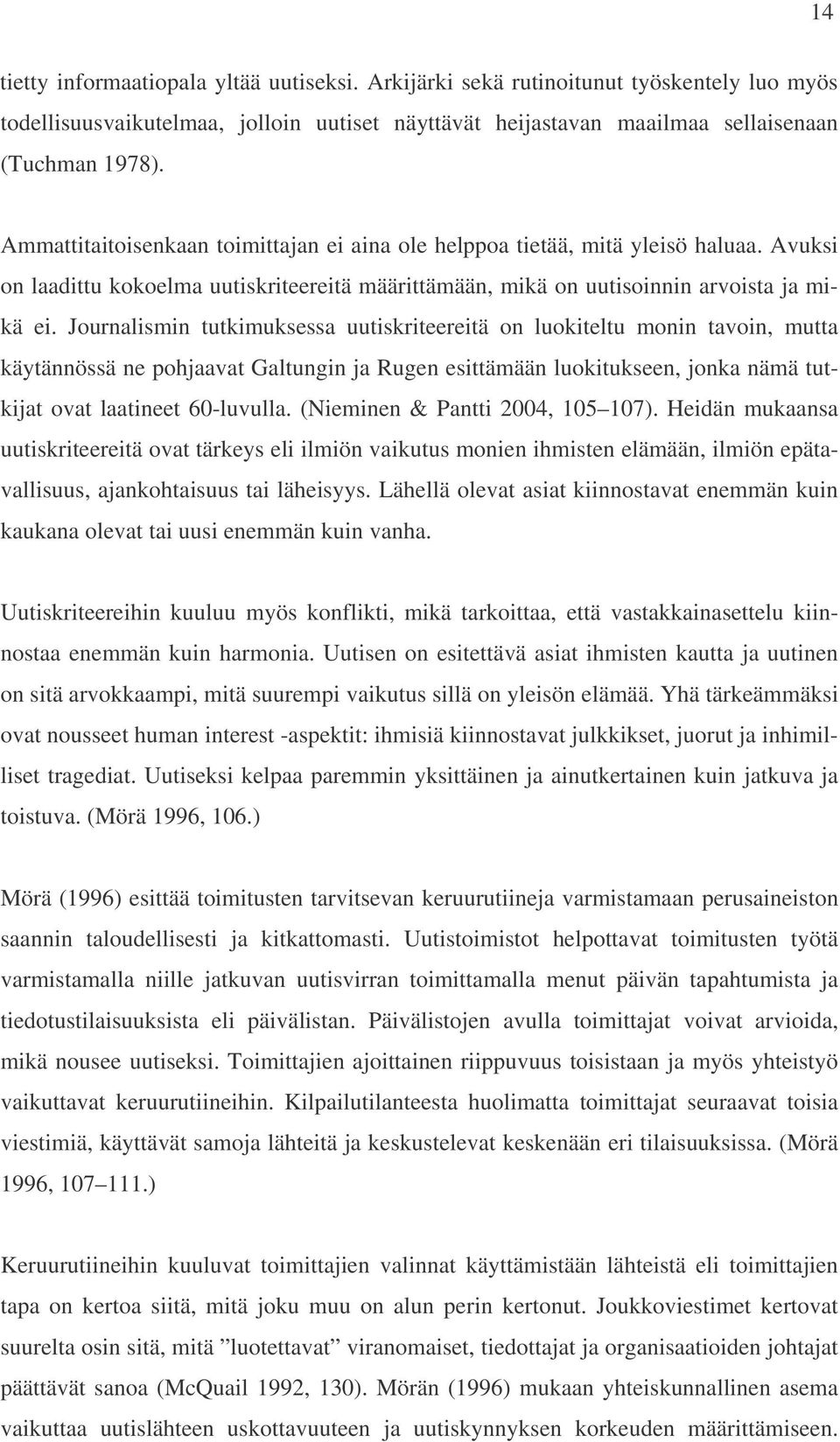 Journalismin tutkimuksessa uutiskriteereitä on luokiteltu monin tavoin, mutta käytännössä ne pohjaavat Galtungin ja Rugen esittämään luokitukseen, jonka nämä tutkijat ovat laatineet 60-luvulla.