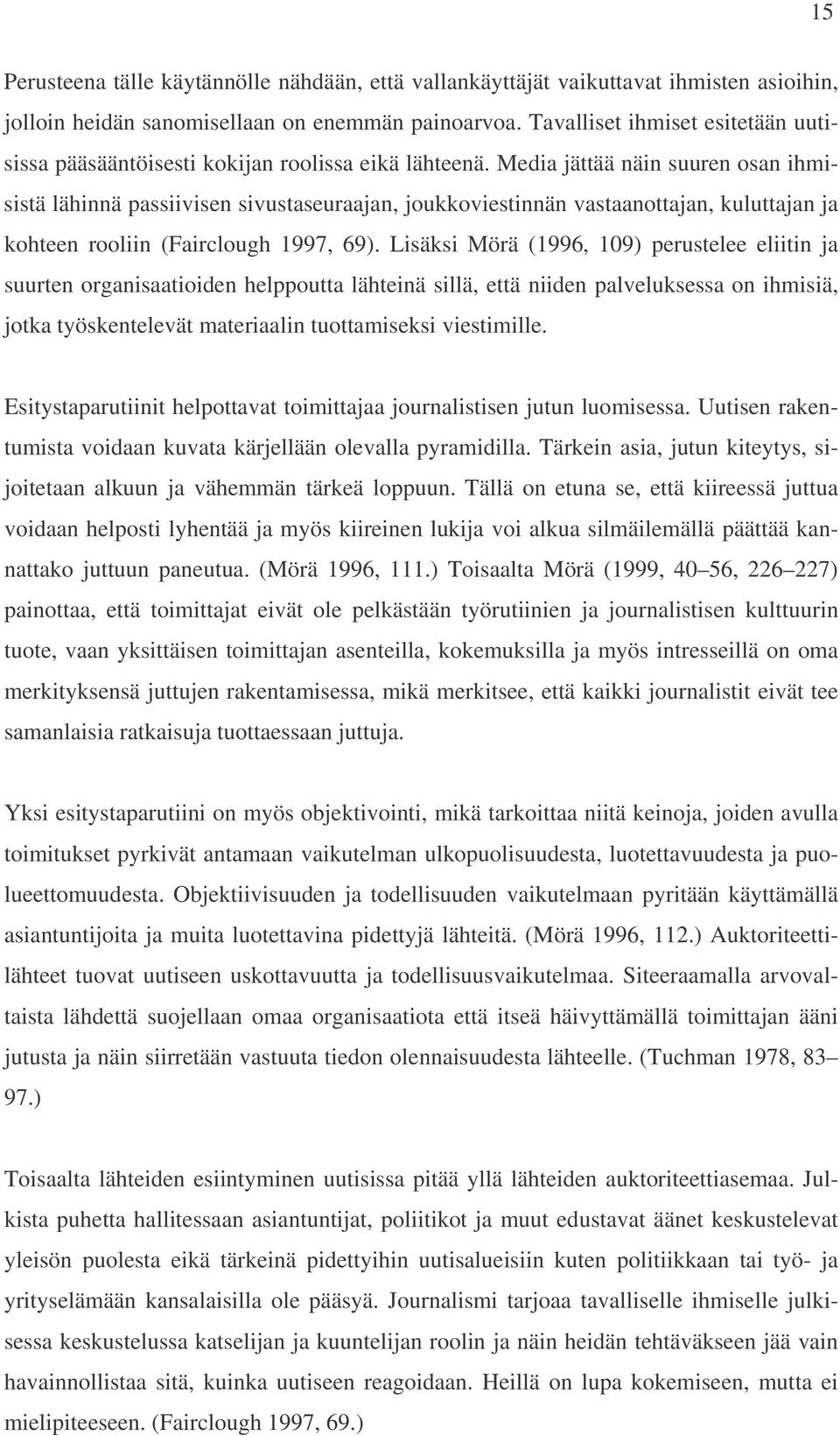 Media jättää näin suuren osan ihmisistä lähinnä passiivisen sivustaseuraajan, joukkoviestinnän vastaanottajan, kuluttajan ja kohteen rooliin (Fairclough 1997, 69).
