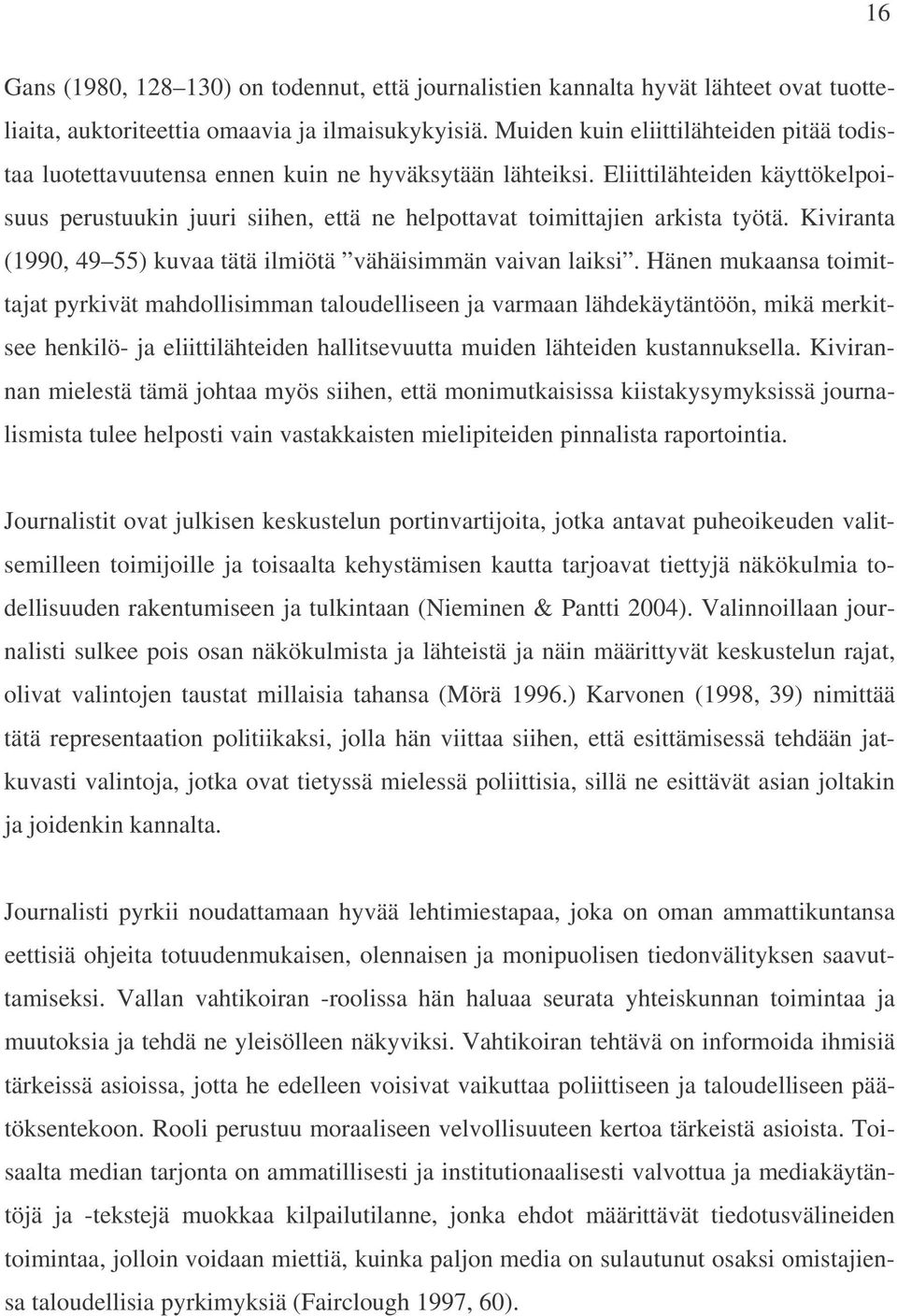 Eliittilähteiden käyttökelpoisuus perustuukin juuri siihen, että ne helpottavat toimittajien arkista työtä. Kiviranta (1990, 49 55) kuvaa tätä ilmiötä vähäisimmän vaivan laiksi.