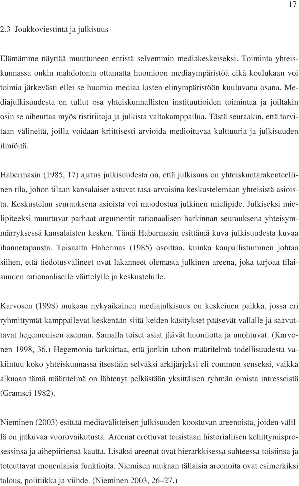 Mediajulkisuudesta on tullut osa yhteiskunnallisten instituutioiden toimintaa ja joiltakin osin se aiheuttaa myös ristiriitoja ja julkista valtakamppailua.