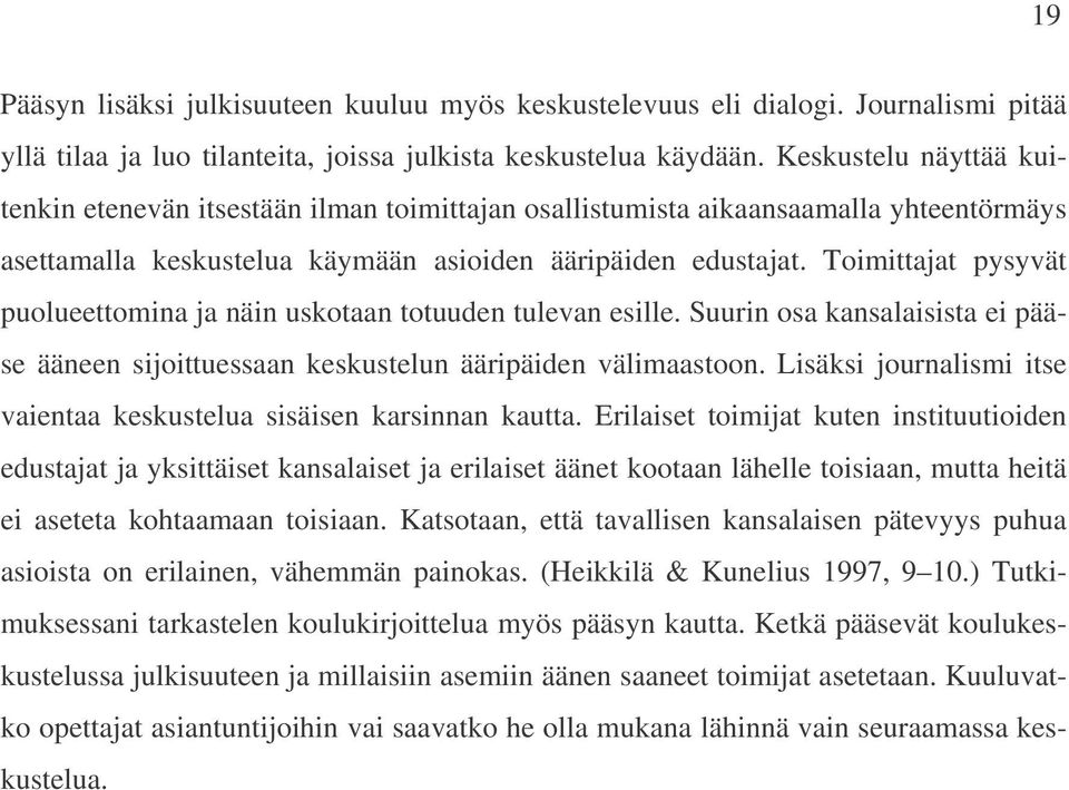 Toimittajat pysyvät puolueettomina ja näin uskotaan totuuden tulevan esille. Suurin osa kansalaisista ei pääse ääneen sijoittuessaan keskustelun ääripäiden välimaastoon.