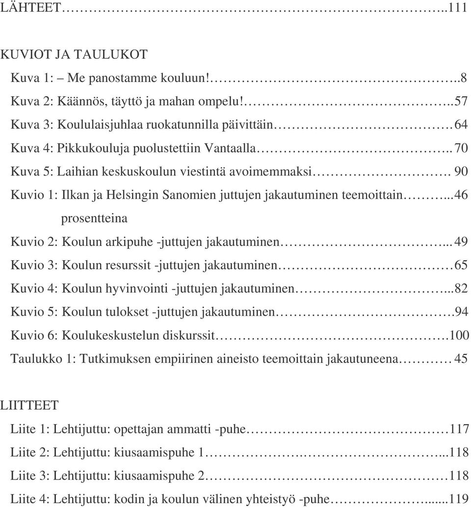 .. 46 prosentteina Kuvio 2: Koulun arkipuhe -juttujen jakautuminen... 49 Kuvio 3: Koulun resurssit -juttujen jakautuminen 65 Kuvio 4: Koulun hyvinvointi -juttujen jakautuminen.