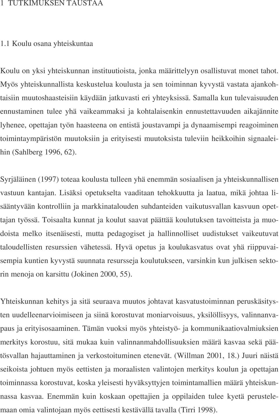 Samalla kun tulevaisuuden ennustaminen tulee yhä vaikeammaksi ja kohtalaisenkin ennustettavuuden aikajännite lyhenee, opettajan työn haasteena on entistä joustavampi ja dynaamisempi reagoiminen