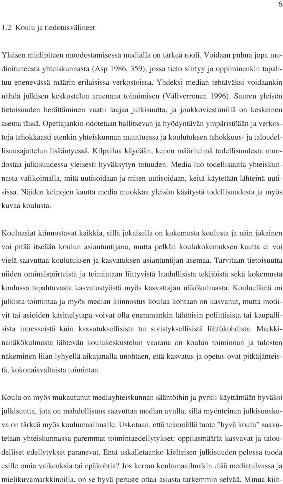 Yhdeksi median tehtäväksi voidaankin nähdä julkisen keskustelun areenana toimimisen (Väliverronen 1996).