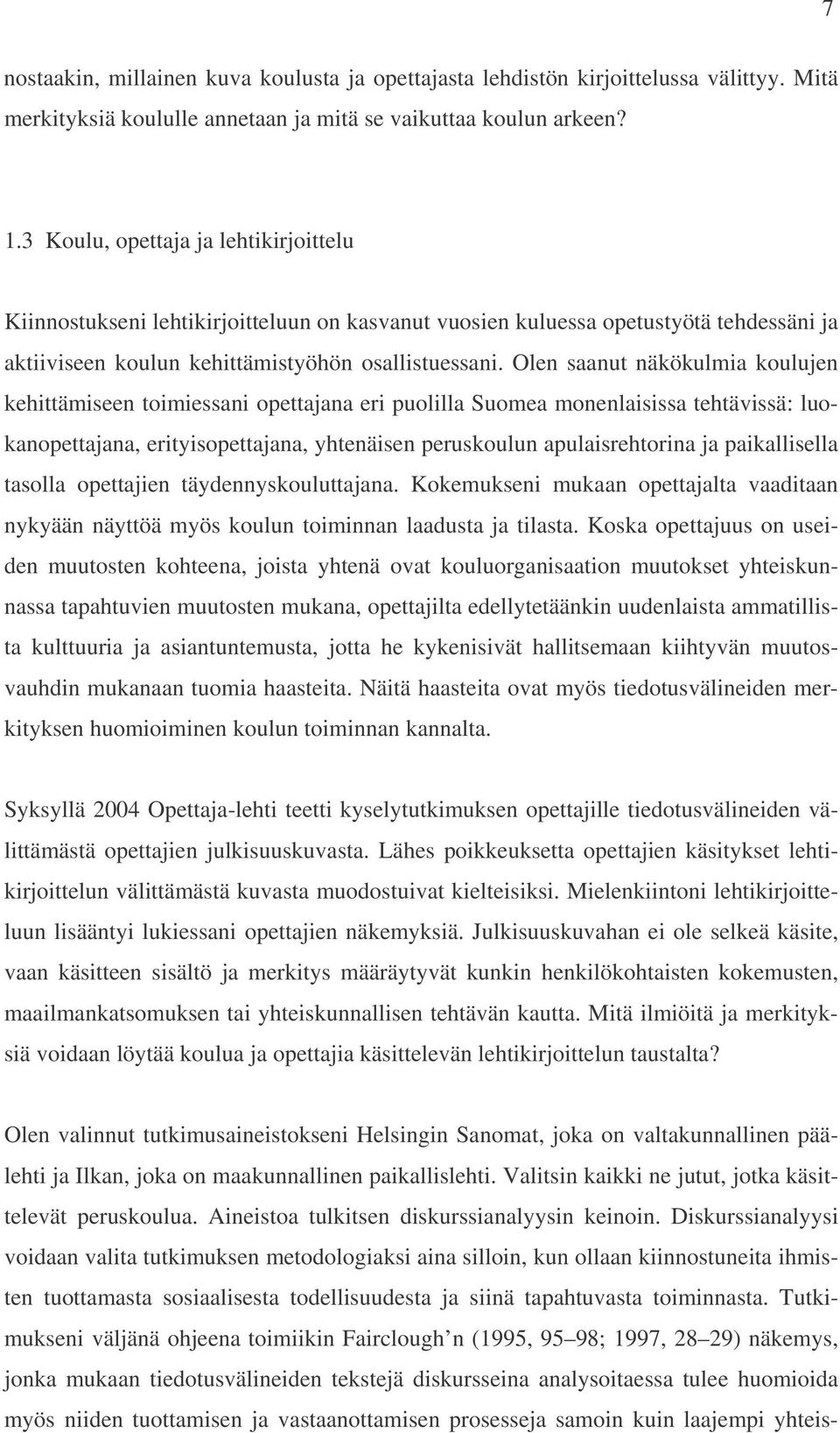 Olen saanut näkökulmia koulujen kehittämiseen toimiessani opettajana eri puolilla Suomea monenlaisissa tehtävissä: luokanopettajana, erityisopettajana, yhtenäisen peruskoulun apulaisrehtorina ja