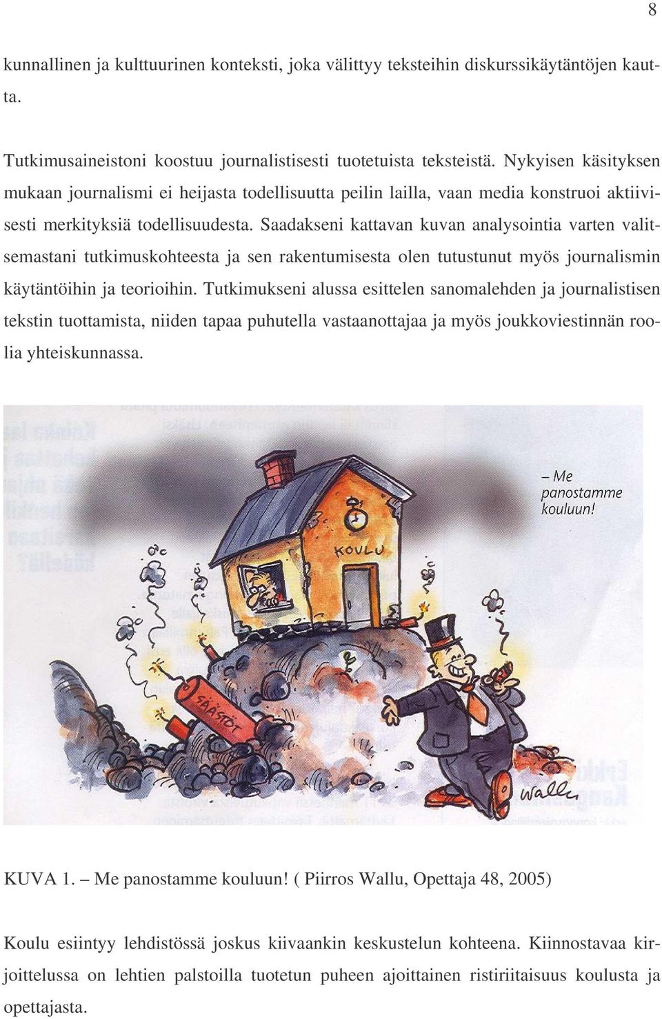 Saadakseni kattavan kuvan analysointia varten valitsemastani tutkimuskohteesta ja sen rakentumisesta olen tutustunut myös journalismin käytäntöihin ja teorioihin.