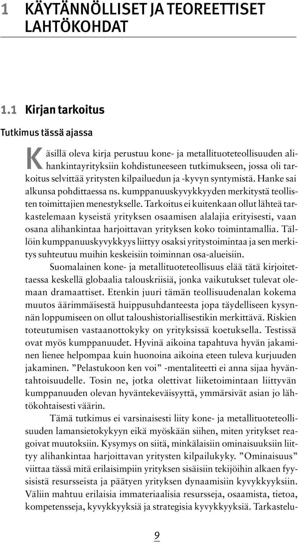 Tarkoitus ei kuitenkaan ollut lähteä tarkastelemaan kyseistä yrityksen osaamisen alalajia erityisesti, vaan osana alihankintaa harjoittavan yrityksen koko toimintamallia.