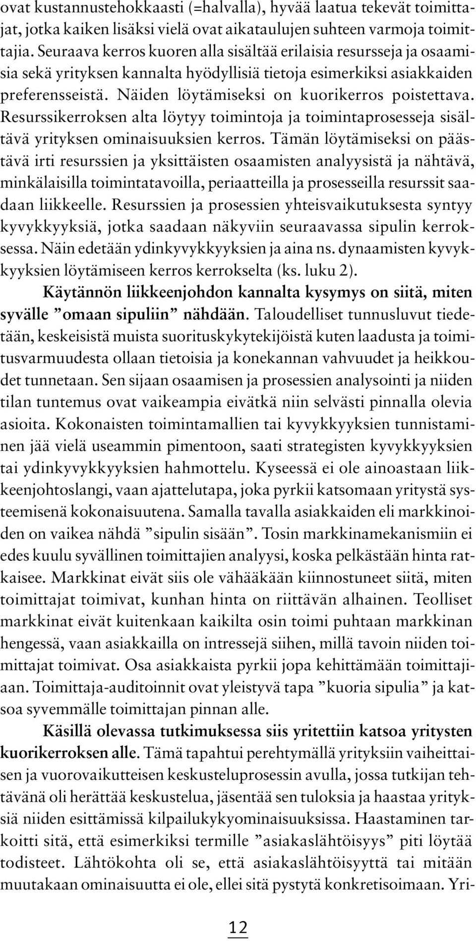 Näiden löytämiseksi on kuorikerros poistettava. Resurssikerroksen alta löytyy toimintoja ja toimintaprosesseja sisältävä yrityksen ominaisuuksien kerros.