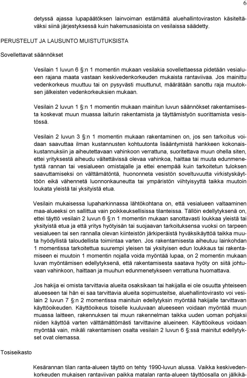 keskivedenkorkeuden mukaista rantaviivaa. Jos mainittu vedenkorkeus muuttuu tai on pysyvästi muuttunut, määrätään sanottu raja muutoksen jälkeisten vedenkorkeuksien mukaan.