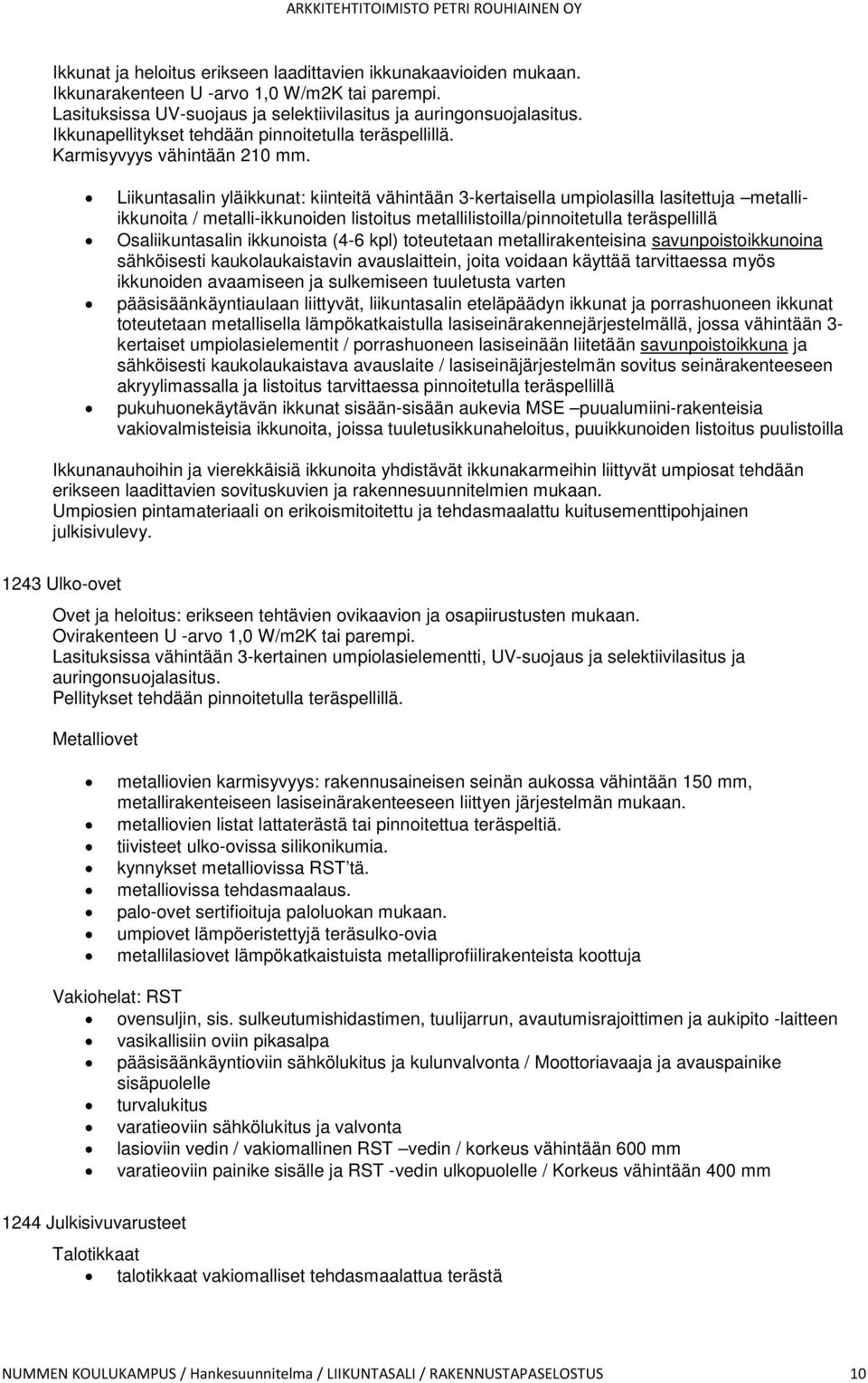 Liikuntasalin yläikkunat: kiinteitä vähintään 3-kertaisella umpiolasilla lasitettuja metalliikkunoita / metalli-ikkunoiden listoitus metallilistoilla/pinnoitetulla teräspellillä Osaliikuntasalin