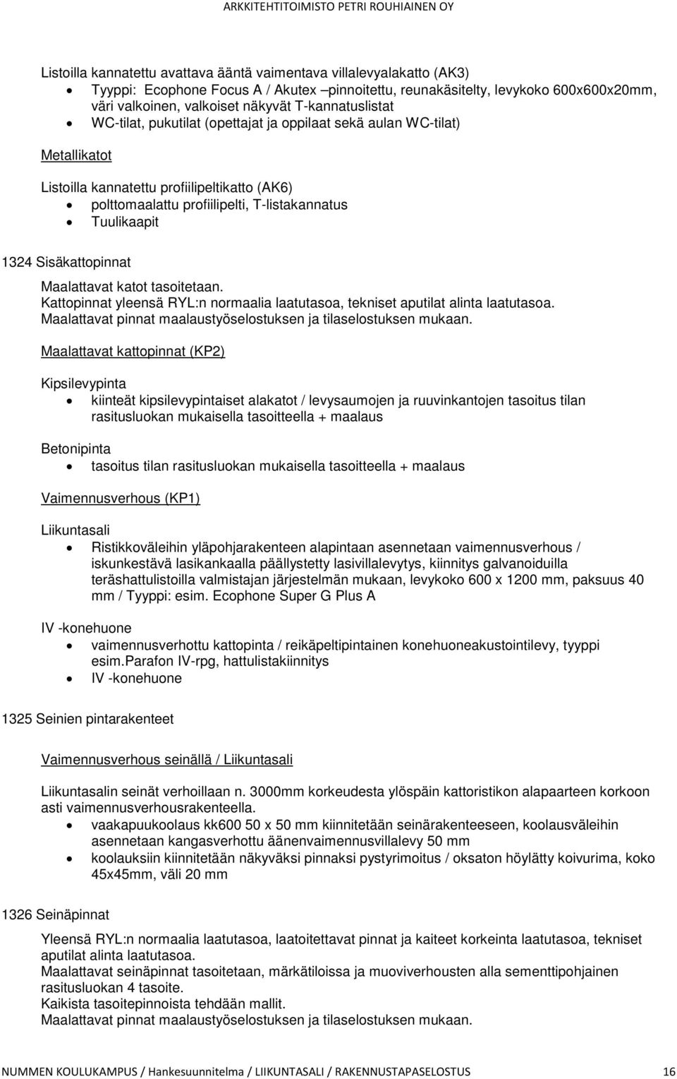 1324 Sisäkattopinnat Maalattavat katot tasoitetaan. Kattopinnat yleensä RYL:n normaalia laatutasoa, tekniset aputilat alinta laatutasoa.