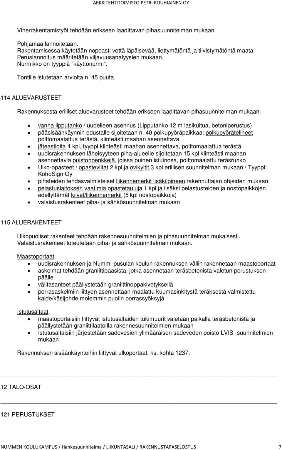 114 ALUEVARUSTEET Rakennuksesta erilliset aluevarusteet tehdään erikseen laadittavan pihasuunnitelman mukaan.