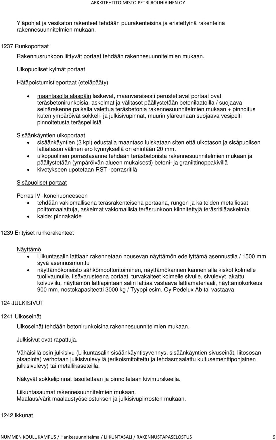 Ulkopuoliset kylmät portaat Hätäpoistumistieportaat (eteläpääty) maantasolta alaspäin laskevat, maanvaraisesti perustettavat portaat ovat teräsbetonirunkoisia, askelmat ja välitasot päällystetään