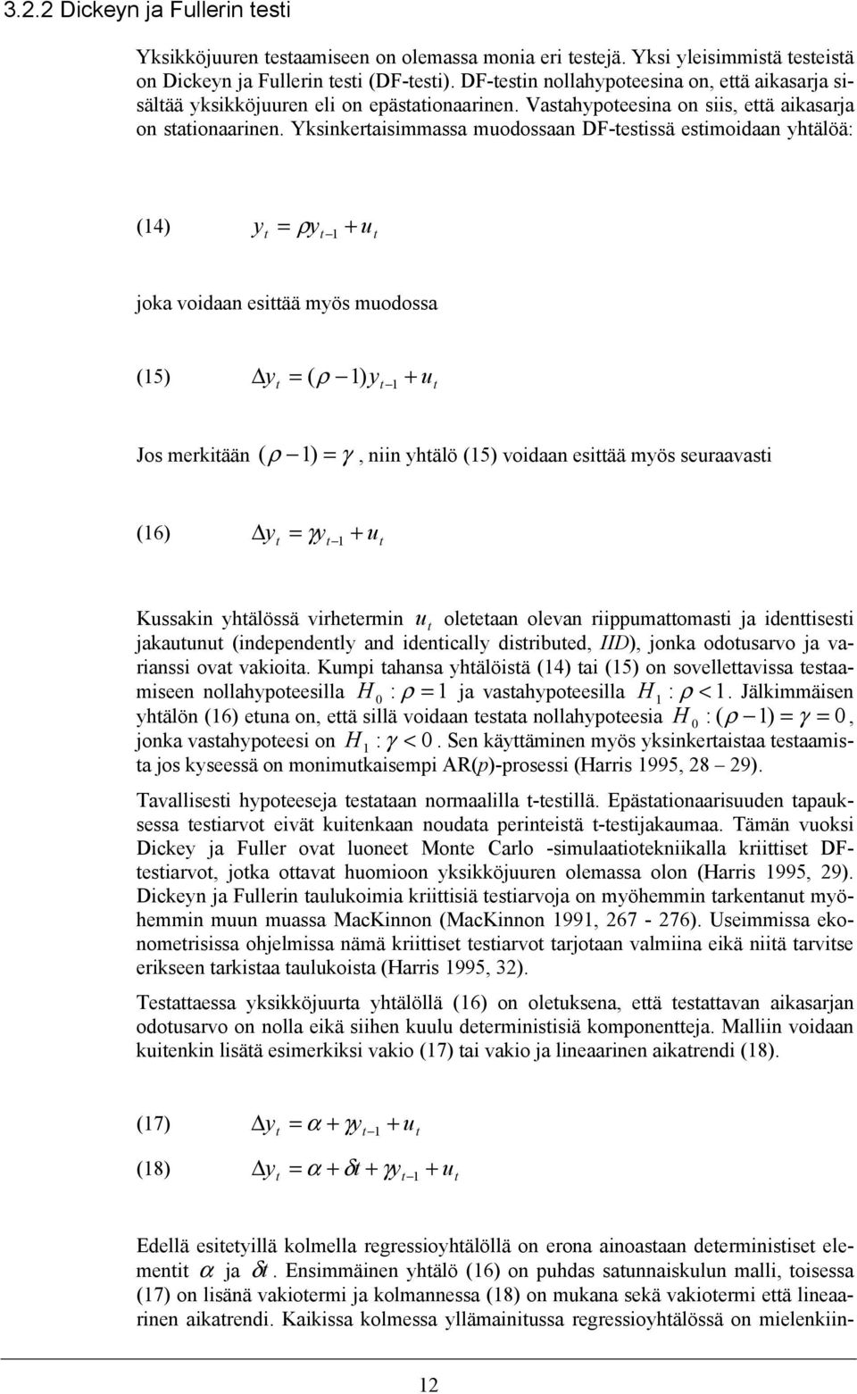 Yksinkeraisimmassa muodossaan DF-esissä esimoidaan yhälöä: (4) y = ρ y + u joka voidaan esiää myös muodossa (5) Δy = (ρ ) y + u Jos merkiään ( ρ ) = γ, niin yhälö (5) voidaan esiää myös seuraavasi