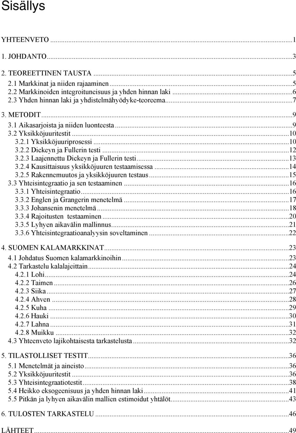 .4 Kausiaisuus yksikköjuuren esaamisessa...4 3..5 Rakennemuuos ja yksikköjuuren esaus...5 3.3 Yheisinegraaio ja sen esaaminen...6 3.3. Yheisinegraaio...6 3.3. Englen ja Grangerin meneelmä...7 3.3.3 Johansenin meneelmä.