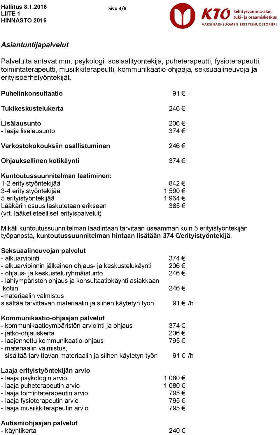 Puhelinkonsultaatio 91 Tukikeskustelukerta 246 Lisälausunto 206 - laaja lisälausunto 374 Verkostokokouksiin osallistuminen 246 Ohjauksellinen kotikäynti 374 Kuntoutussuunnitelman laatiminen: 1-2