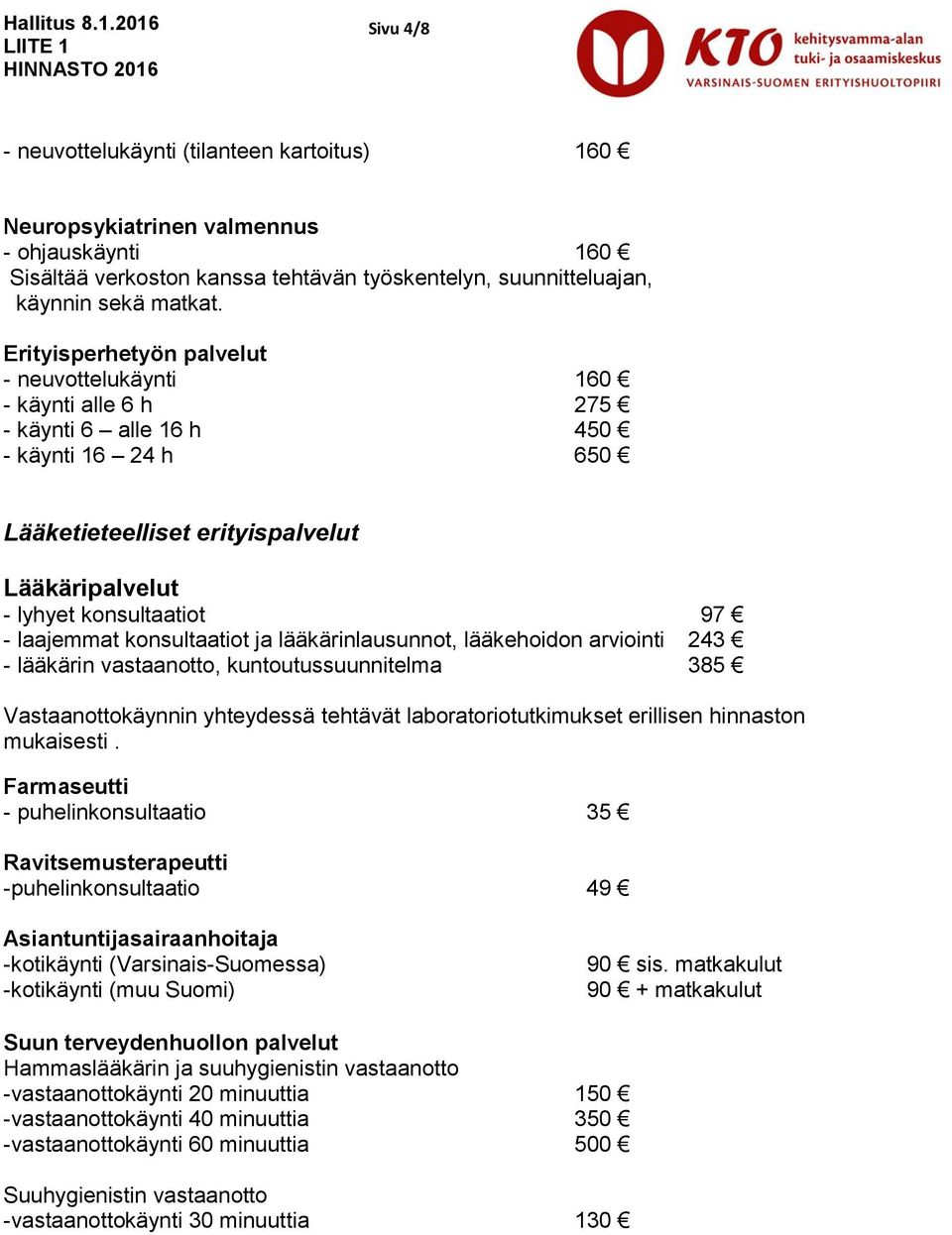 laajemmat konsultaatiot ja lääkärinlausunnot, lääkehoidon arviointi 243 - lääkärin vastaanotto, kuntoutussuunnitelma 385 Vastaanottokäynnin yhteydessä tehtävät laboratoriotutkimukset erillisen