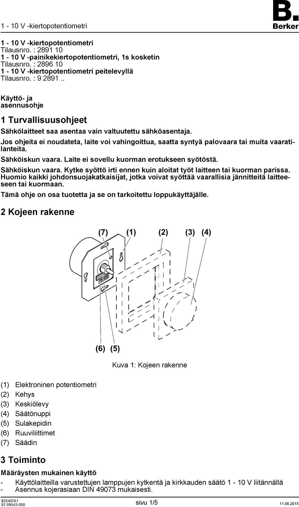 Sähköiskun vaara. Laite ei svellu kurman ertukseen syötöstä. Sähköiskun vaara. Kytke syöttö irti ennen kuin alitat työt laitteen tai kurman parissa.