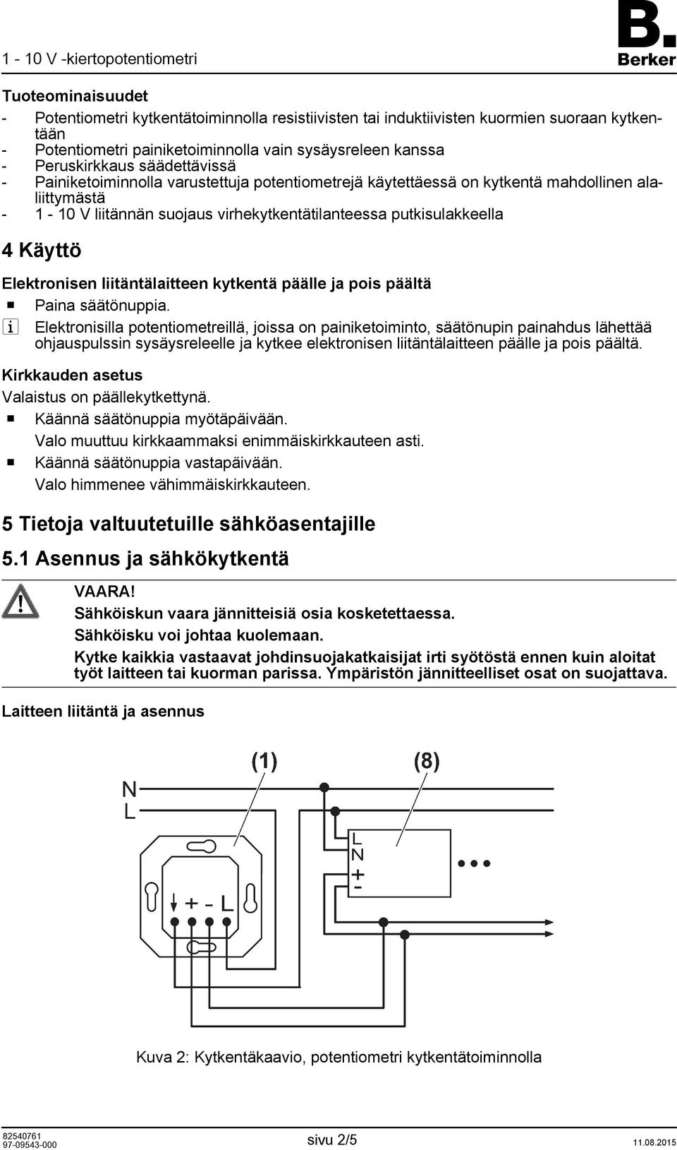 kytkentä päälle ja pis päältä Paina säätönuppia.