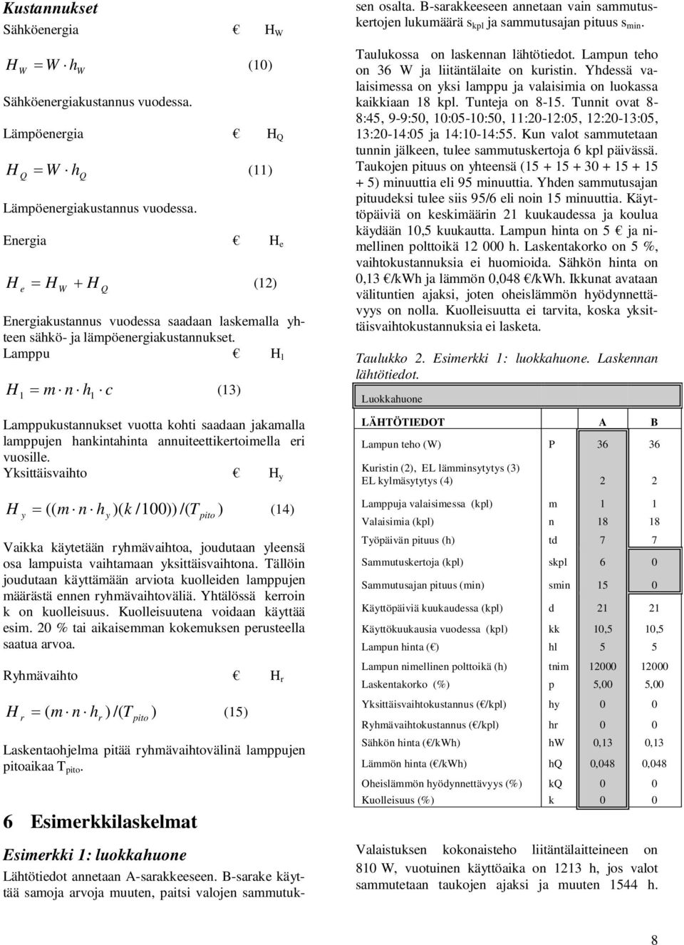 Lamppu H l H1 m n h1 c (13) Lamppukustannukset vuotta kohti saadaan jakamalla lamppujen hankintahinta annuiteettikertoimella eri vuosille.