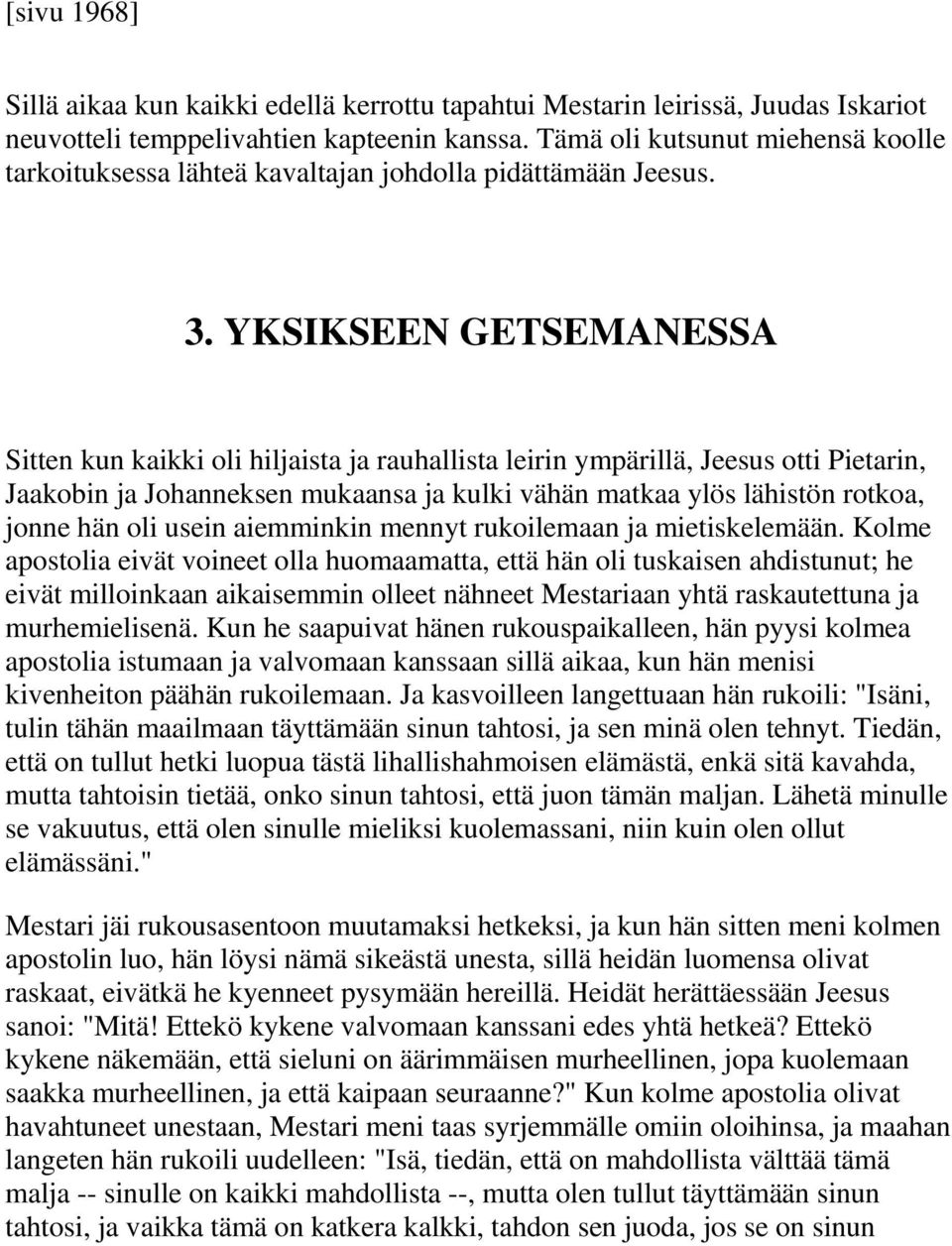 YKSIKSEEN GETSEMANESSA Sitten kun kaikki oli hiljaista ja rauhallista leirin ympärillä, Jeesus otti Pietarin, Jaakobin ja Johanneksen mukaansa ja kulki vähän matkaa ylös lähistön rotkoa, jonne hän