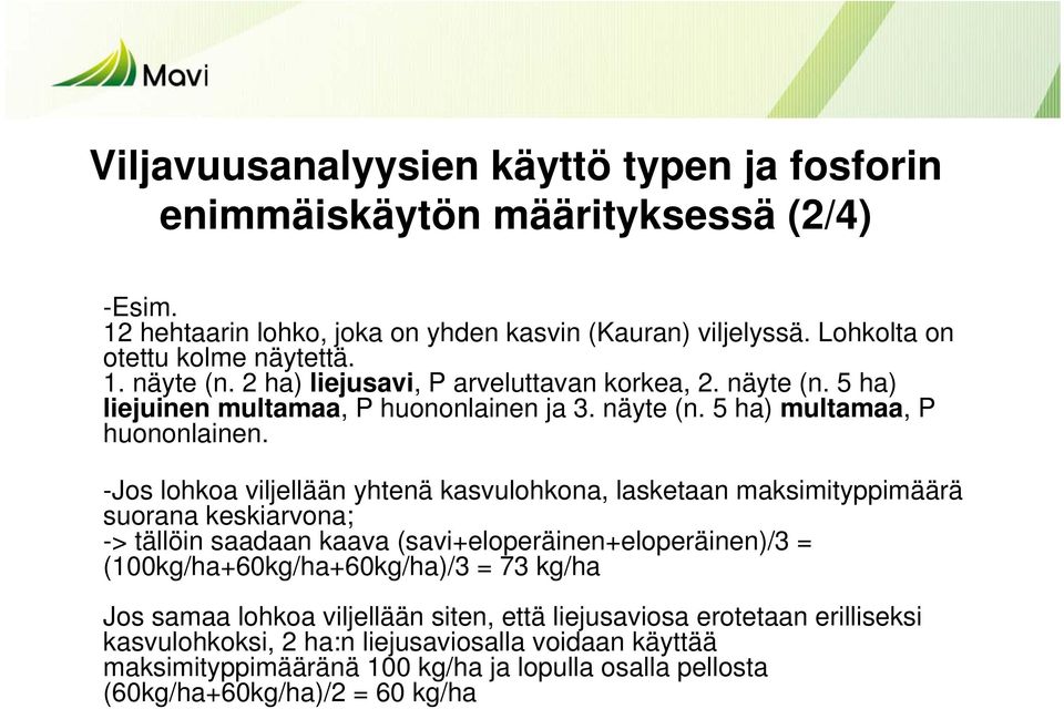 -Jos lohkoa viljellään yhtenä kasvulohkona, lasketaan maksimityppimäärä suorana keskiarvona; -> tällöin saadaan kaava (savi+eloperäinen+eloperäinen)/3 = (100kg/ha+60kg/ha+60kg/ha)/3 = 73