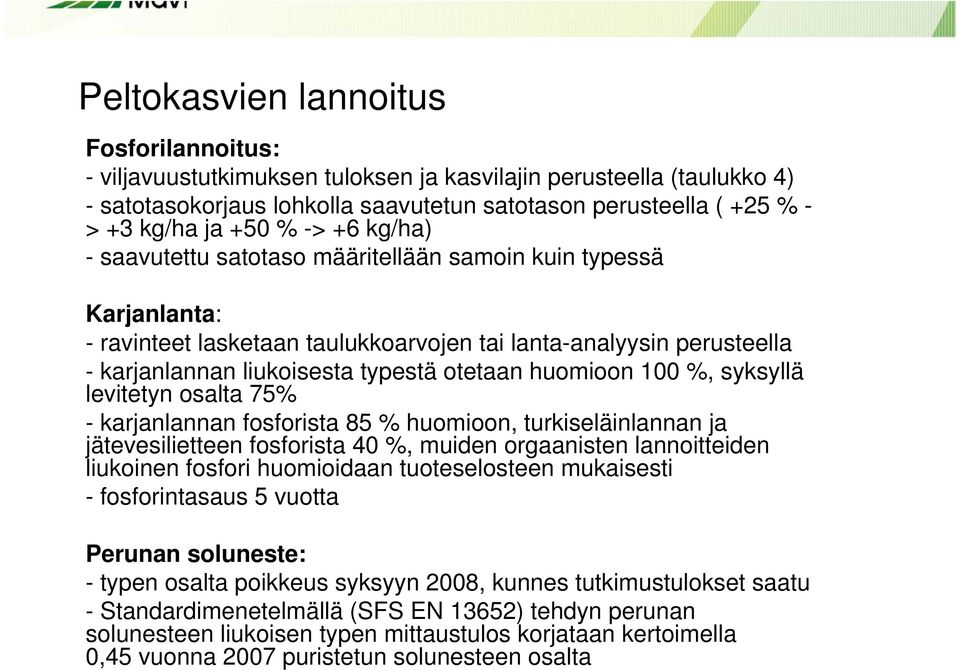 huomioon 100 %, syksyllä levitetyn osalta 75% - karjanlannan fosforista 85 % huomioon, turkiseläinlannan ja jätevesilietteen fosforista 40 %, muiden orgaanisten lannoitteiden liukoinen fosfori