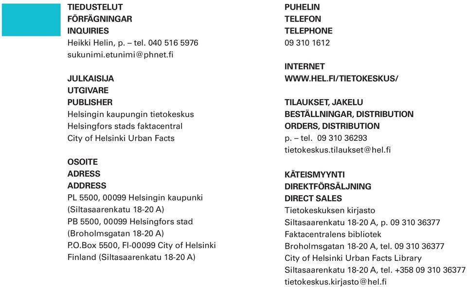 18-20 A) PB 5500, 00099 Helsingfors stad (Broholmsgatan 18-20 A) P.O.Box 5500, FI-00099 City of Helsinki Finland (Siltasaarenkatu 18-20 A) PUHELI