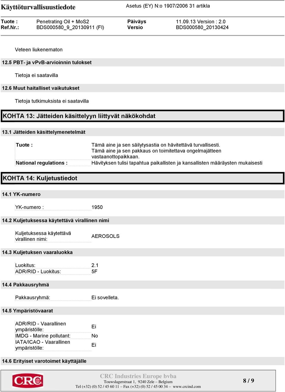 1 Jätteiden käsittelymenetelmät Tuote : National regulations : Tämä aine ja sen säilytysastia on hävitettävä turvallisesti. Tämä aine ja sen pakkaus on toimitettava ongelmajätteen vastaanottopaikkaan.