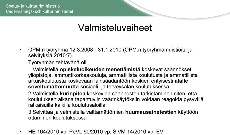 1.2010 (OPM:n työryhmämuistioita ja selvityksiä 2010:7) Työryhmän tehtävänä oli 1 Valmistella opiskeluoikeuden menettämistä koskevat säännökset yliopistoja, ammattikorkeakouluja,