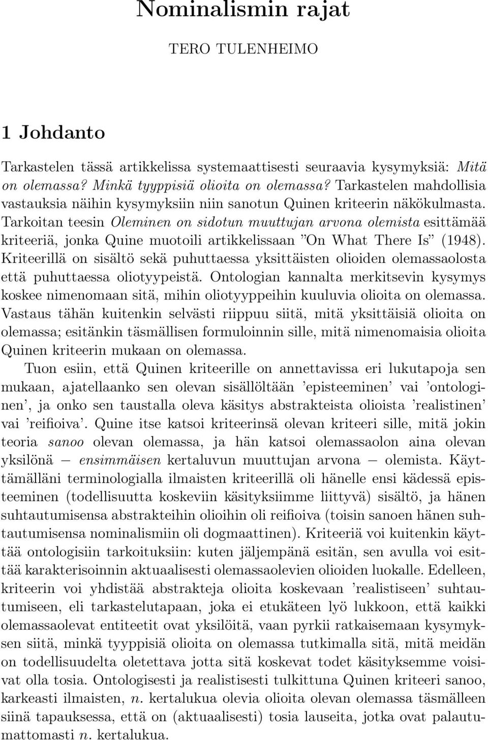 Tarkoitan teesin Oleminen on sidotun muuttujan arvona olemista esittämää kriteeriä, jonka Quine muotoili artikkelissaan On What There Is (1948).