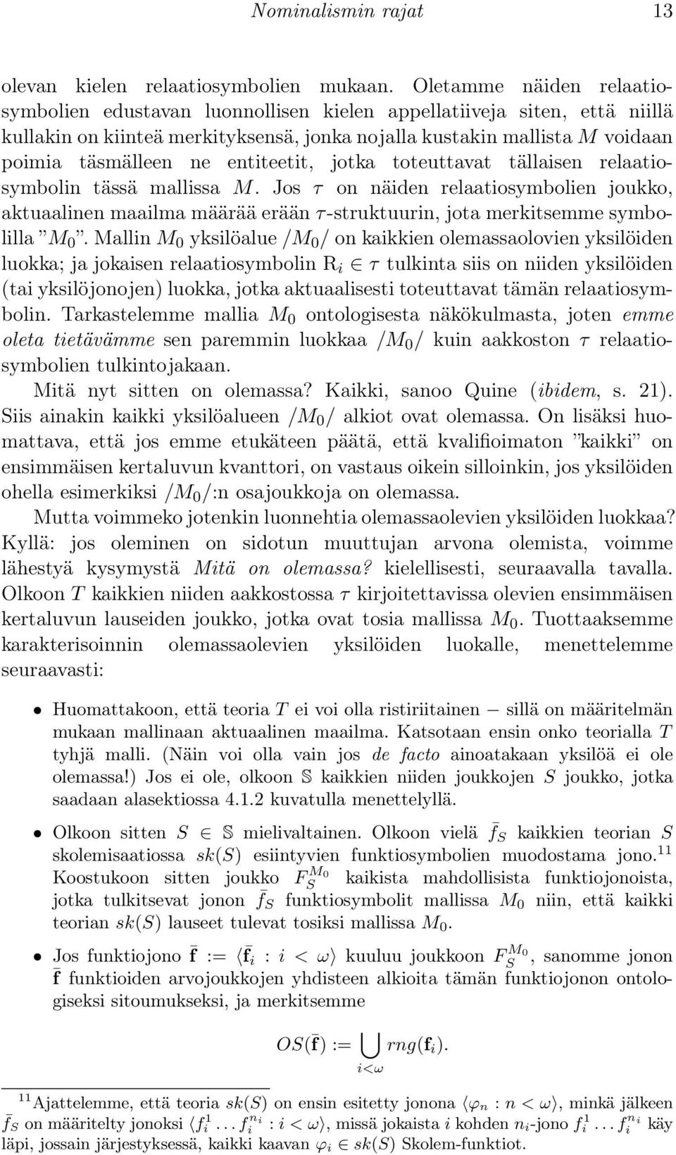 entiteetit, jotka toteuttavat tällaisen relaatiosymbolin tässä mallissa M. Jos τ on näiden relaatiosymbolien joukko, aktuaalinen maailma määrää erään τ-struktuurin, jota merkitsemme symbolilla M 0.
